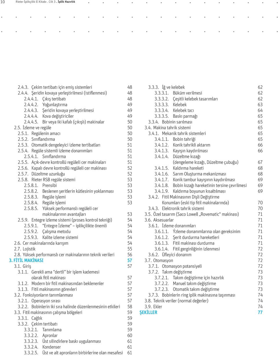 5.3. Otomatik dengeleyici izleme tertibatları 51 2.5.4. Regüle sistemli izleme donanımları 51 2.5.4.1. Sınıflandırma 51 2.5.5. Açık-devre kontrollü regüleli cer makinaları 51 2.5.6.