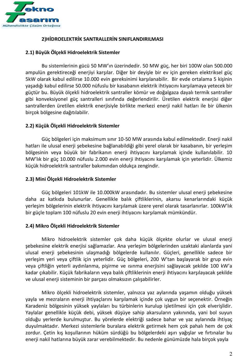 Bir evde ortalama 5 kişinin yaşadığı kabul edilirse 50.000 nüfuslu bir kasabanın elektrik ihtiyacını karşılamaya yetecek bir güçtür bu.