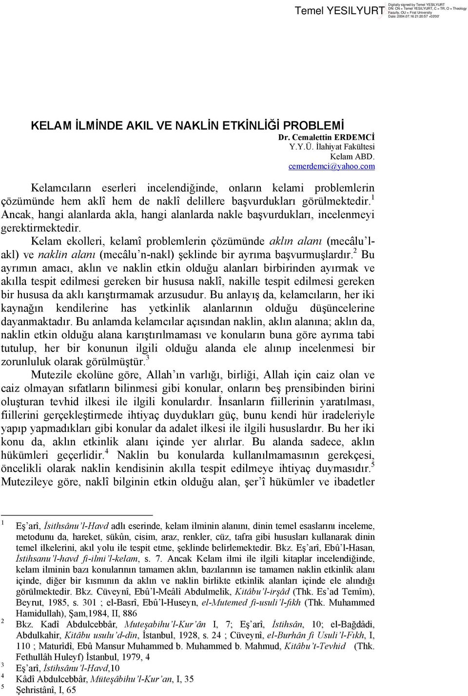 1 Ancak, hangi alanlarda akla, hangi alanlarda nakle başvurdukları, incelenmeyi gerektirmektedir.