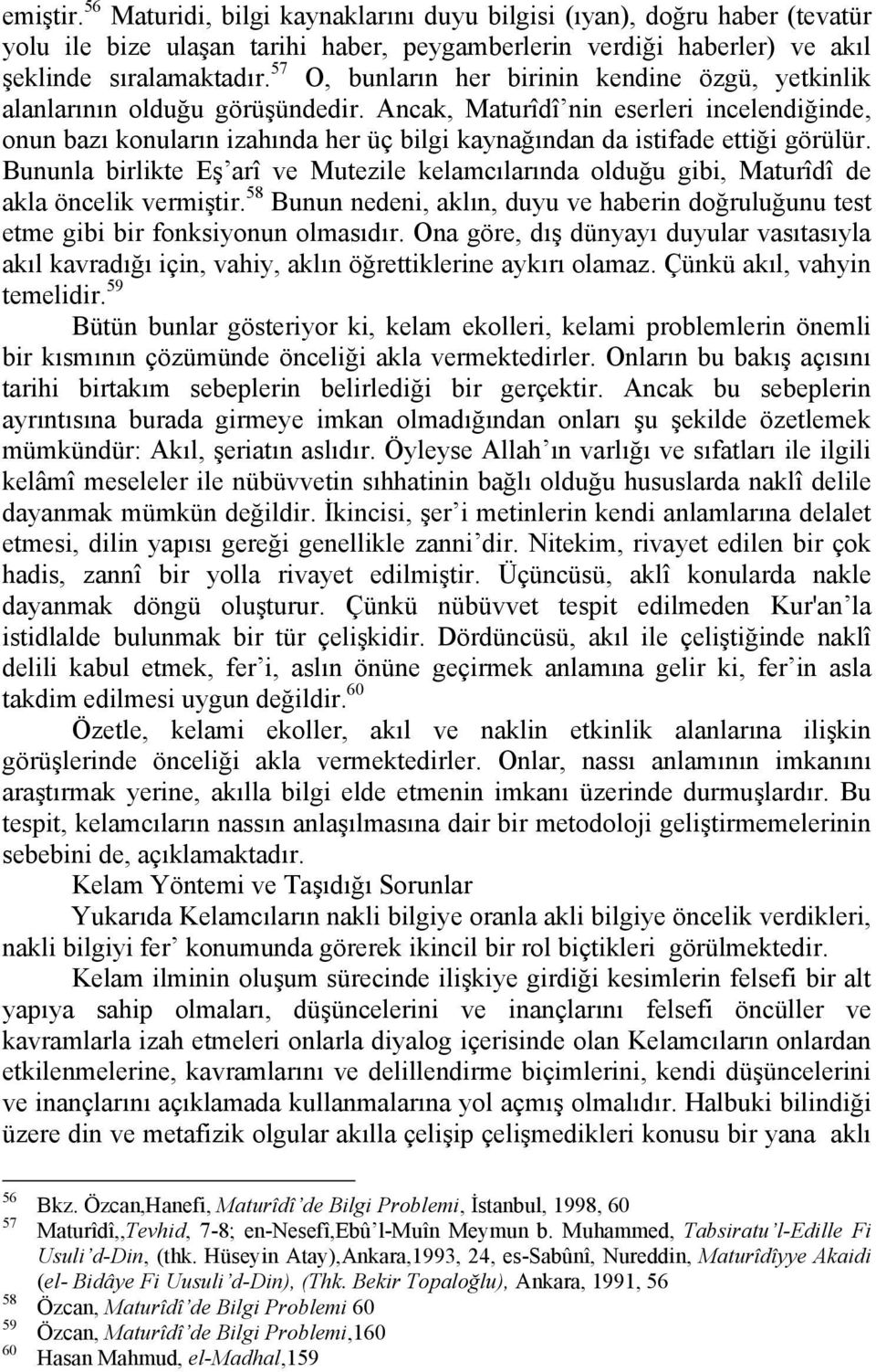 Ancak, Maturîdî nin eserleri incelendiğinde, onun bazı konuların izahında her üç bilgi kaynağından da istifade ettiği görülür.