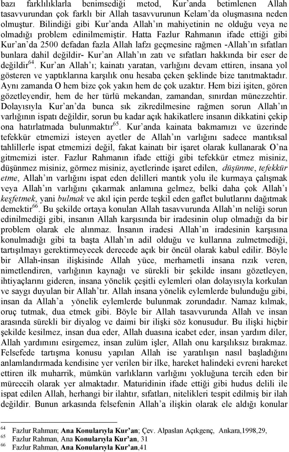 Hatta Fazlur Rahmanın ifade ettiği gibi Kur an da 2500 defadan fazla Allah lafzı geçmesine rağmen -Allah ın sıfatları bunlara dahil değildir- Kur an Allah ın zatı ve sıfatları hakkında bir eser de