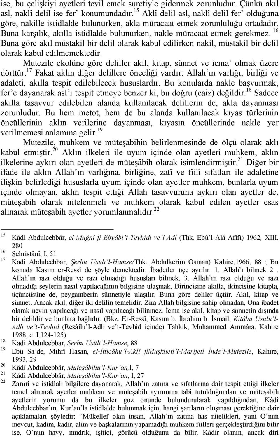 16 Buna göre akıl müstakil bir delil olarak kabul edilirken nakil, müstakil bir delil olarak kabul edilmemektedir. Mutezile ekolüne göre deliller akıl, kitap, sünnet ve icma olmak üzere dörttür.