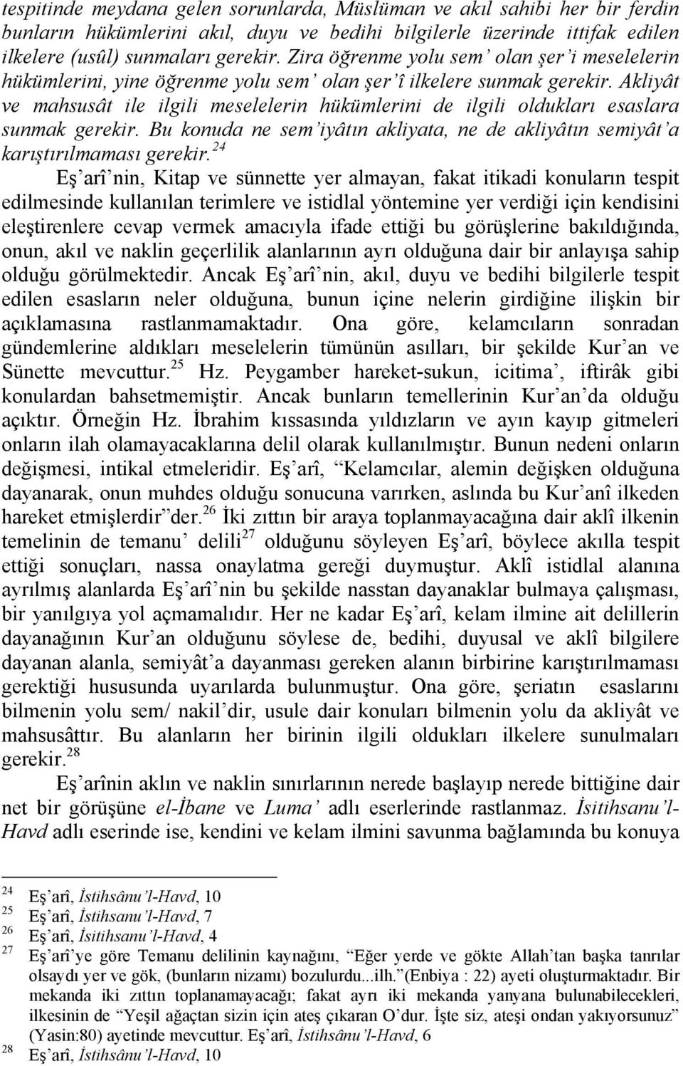 Akliyât ve mahsusât ile ilgili meselelerin hükümlerini de ilgili oldukları esaslara sunmak gerekir. Bu konuda ne sem iyâtın akliyata, ne de akliyâtın semiyât a karıştırılmaması gerekir.