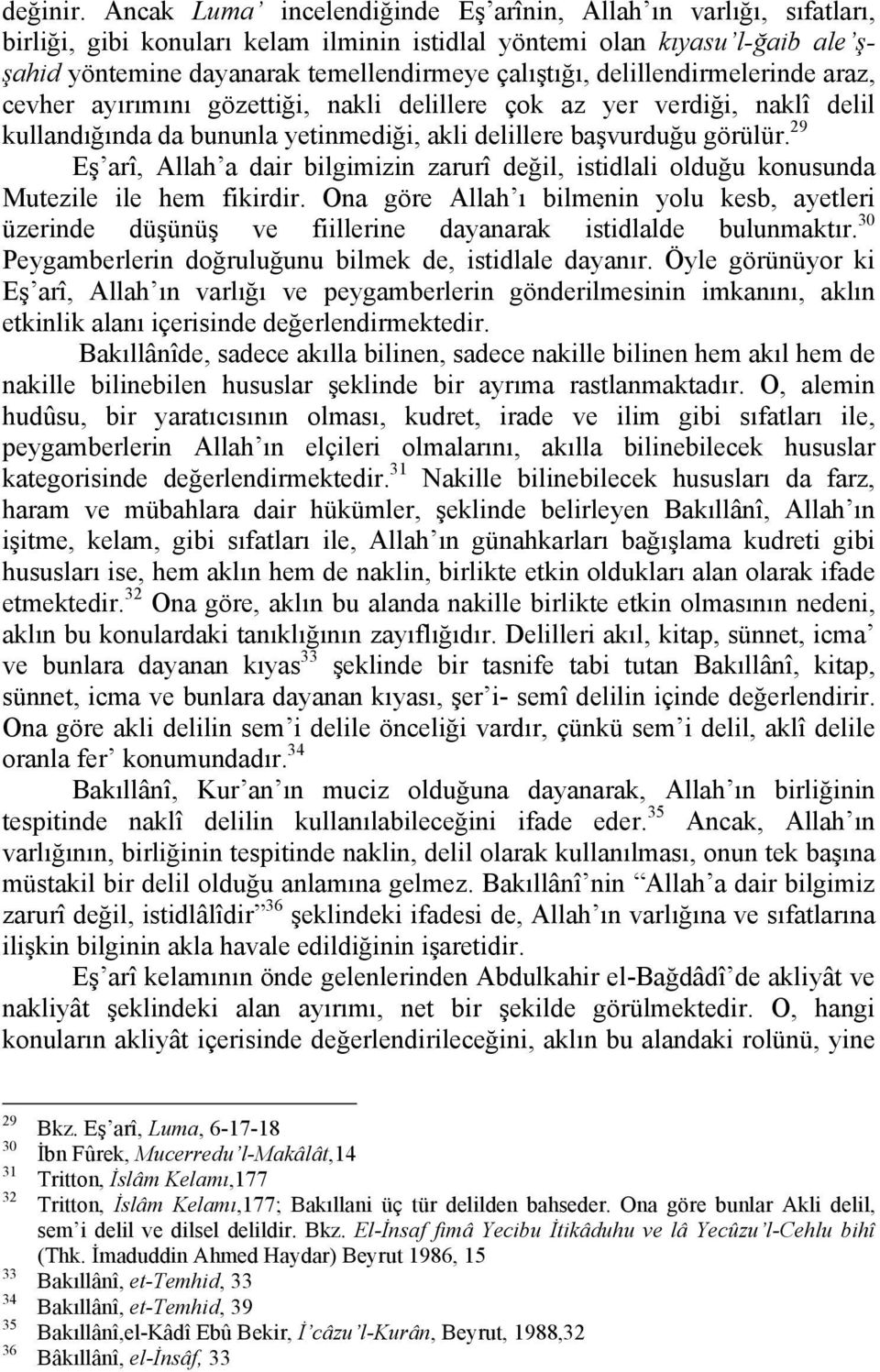 delillendirmelerinde araz, cevher ayırımını gözettiği, nakli delillere çok az yer verdiği, naklî delil kullandığında da bununla yetinmediği, akli delillere başvurduğu görülür.