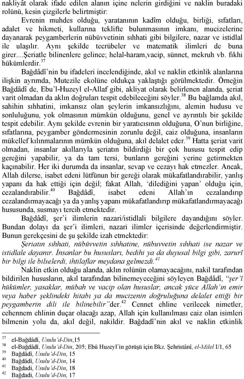 Aynı şekilde tecrübeler ve matematik ilimleri de buna girer...şeriatle bilinenlere gelince; helal-haram,vacip, sünnet, mekruh vb. fıkhi hükümlerdir.