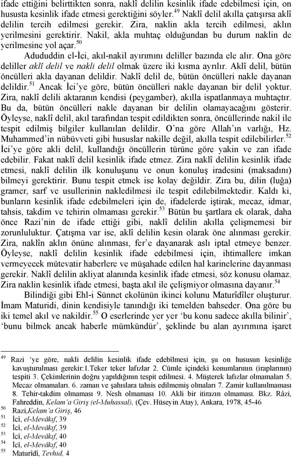 Nakil, akla muhtaç olduğundan bu durum naklin de yerilmesine yol açar. 50 Adududdin el-ici, akıl-nakil ayırımını deliller bazında ele alır.