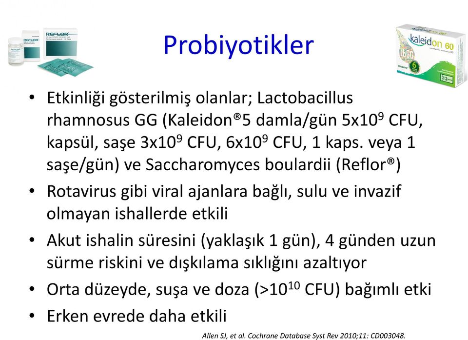 veya 1 saşe/gün) ve Saccharomyces boulardii (Reflor ) Rotavirus gibi viral ajanlara bağlı, sulu ve invazif olmayan ishallerde