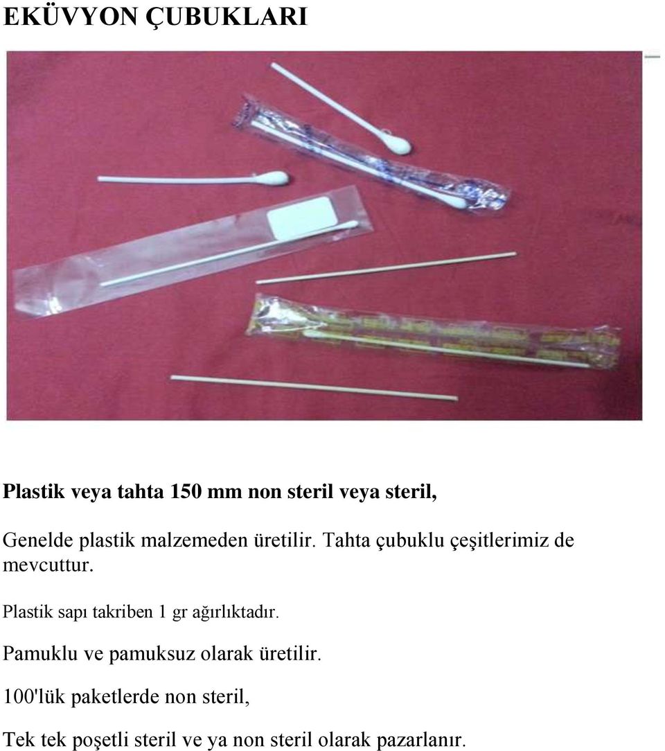 Plastik sapı takriben 1 gr ağırlıktadır. Pamuklu ve pamuksuz olarak üretilir.