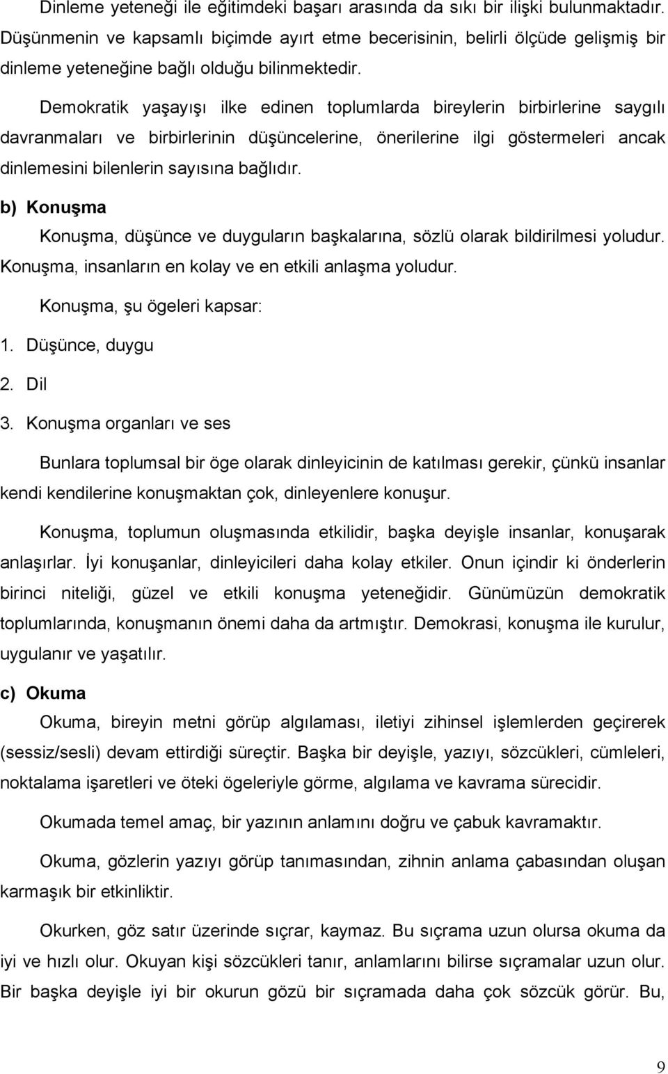 Demokratik yaşayışı ilke edinen toplumlarda bireylerin birbirlerine saygılı davranmaları ve birbirlerinin düşüncelerine, önerilerine ilgi göstermeleri ancak dinlemesini bilenlerin sayısına bağlıdır.