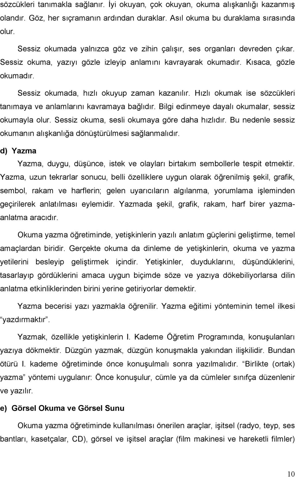 Sessiz okumada, hızlı okuyup zaman kazanılır. Hızlı okumak ise sözcükleri tanımaya ve anlamlarını kavramaya bağlıdır. Bilgi edinmeye dayalı okumalar, sessiz okumayla olur.