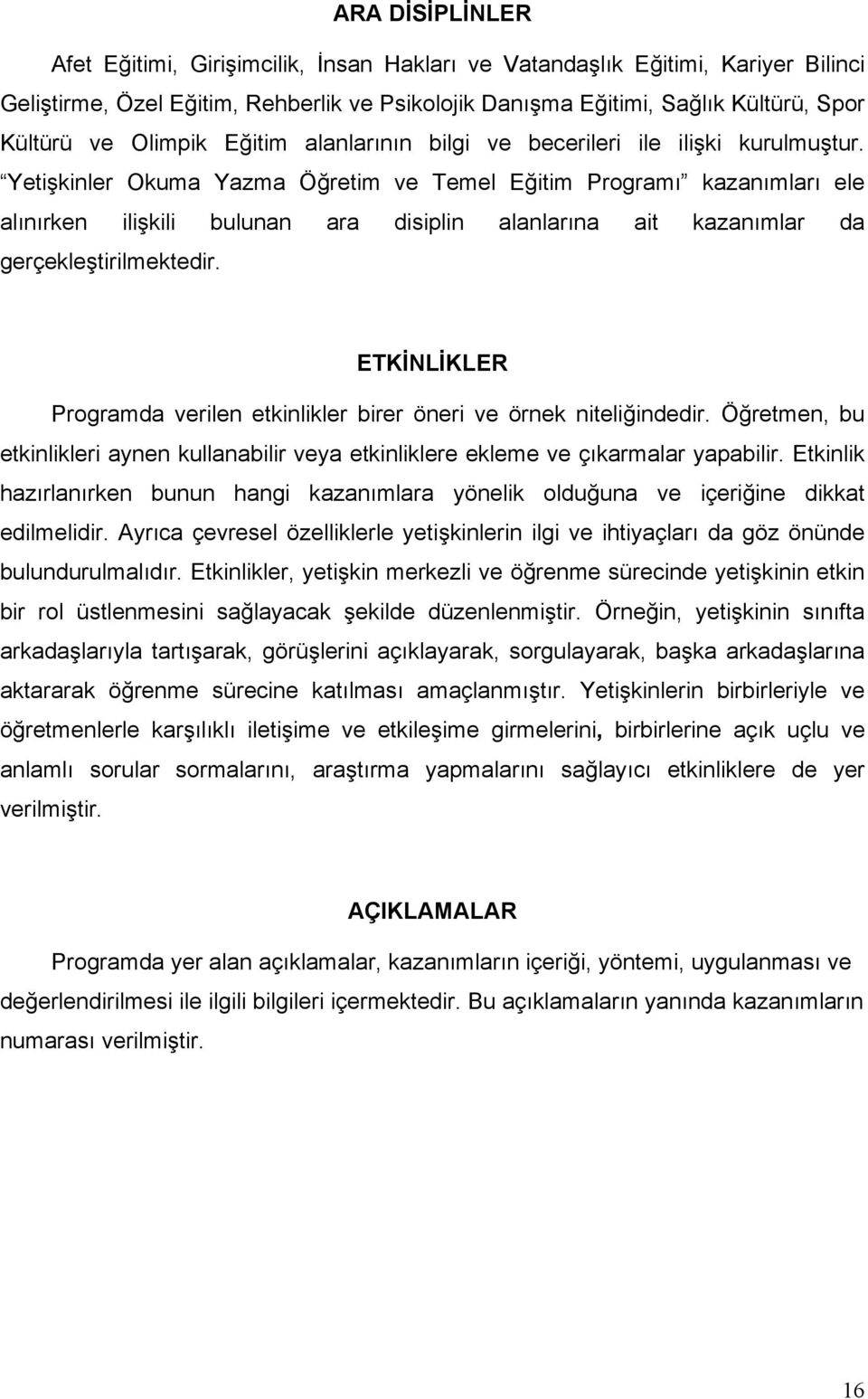 Yetişkinler Okuma Yazma Öğretim ve Temel Eğitim Programı kazanımları ele alınırken ilişkili bulunan ara disiplin alanlarına ait kazanımlar da gerçekleştirilmektedir.