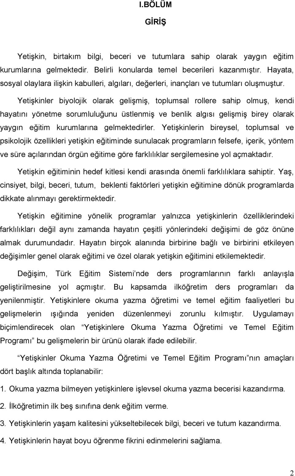 Yetişkinler biyolojik olarak gelişmiş, toplumsal rollere sahip olmuş, kendi hayatını yönetme sorumluluğunu üstlenmiş ve benlik algısı gelişmiş birey olarak yaygın eğitim kurumlarına gelmektedirler.