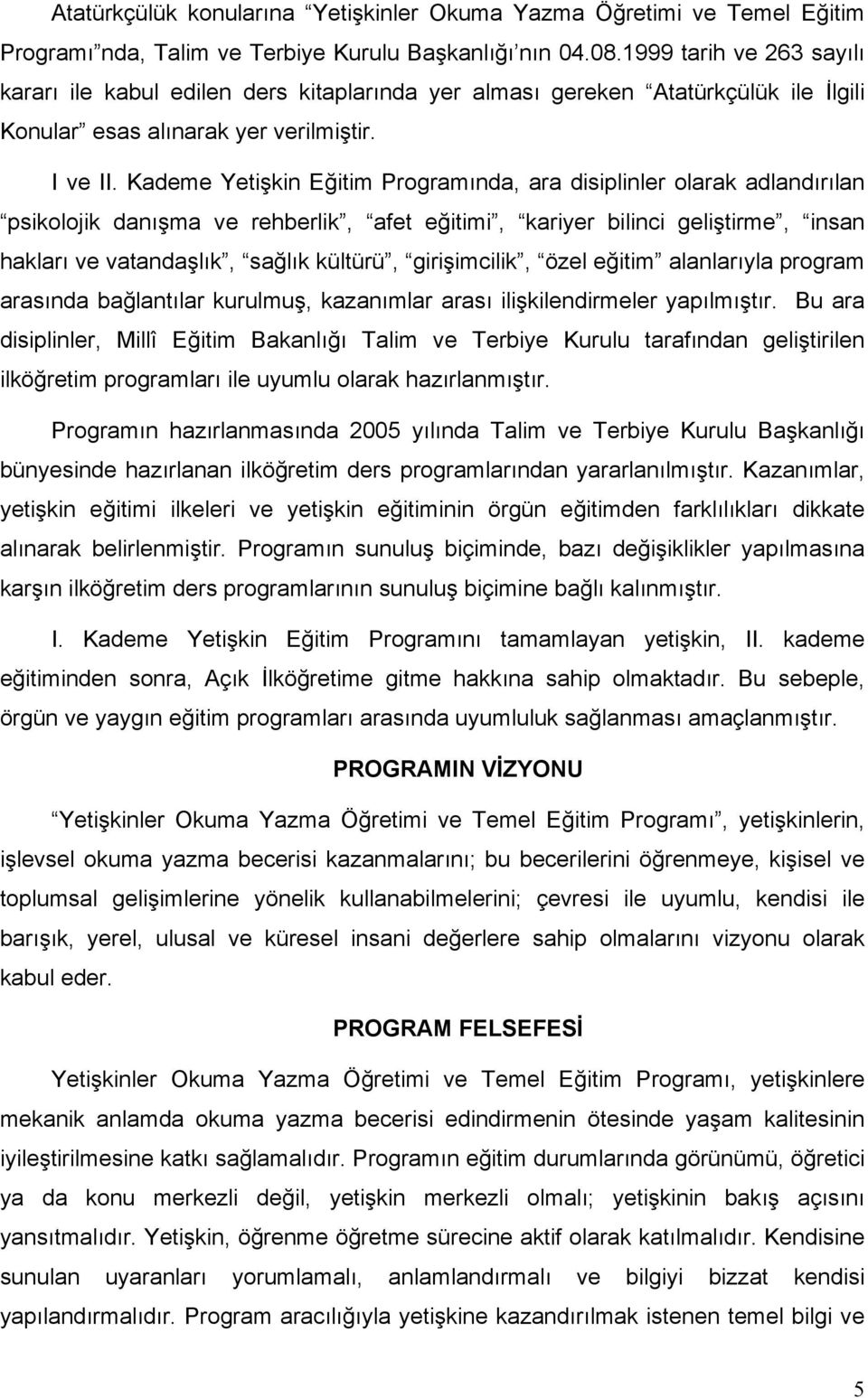 Kademe Yetişkin Eğitim Programında, ara disiplinler olarak adlandırılan psikolojik danışma ve rehberlik, afet eğitimi, kariyer bilinci geliştirme, insan hakları ve vatandaşlık, sağlık kültürü,