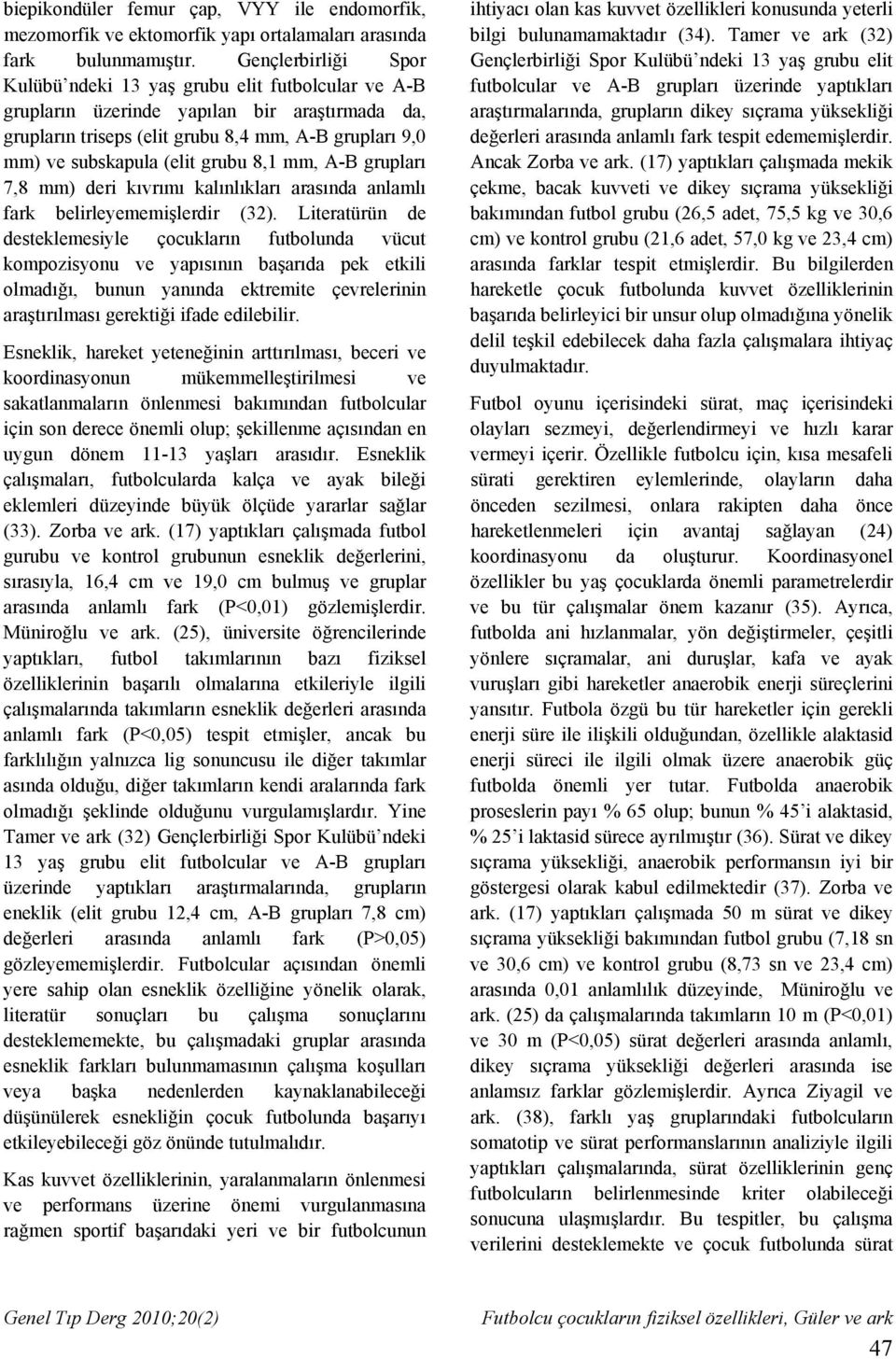 grubu 8,1 mm, A-B grupları 7,8 mm) deri kıvrımı kalınlıkları arasında anlamlı fark belirleyememişlerdir (32).