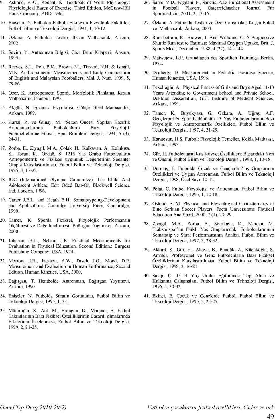Antrenman Bilgisi, Gazi Büro Kitapevi, Ankara, 1995. 13. Reeves, S.L., Poh, B.K., Brown, M., Tizzard, N.H. & Ismail, M.N. Anthropometric Measurements and Body Composition of English and Malaysian Footballers, Mal.
