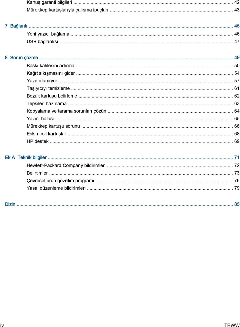 .. 62 Tepsileri hazırlama... 63 Kopyalama ve tarama sorunları çözün... 64 Yazıcı hatası... 65 Mürekkep kartuşu sorunu... 66 Eski nesil kartuşlar... 68 HP destek.