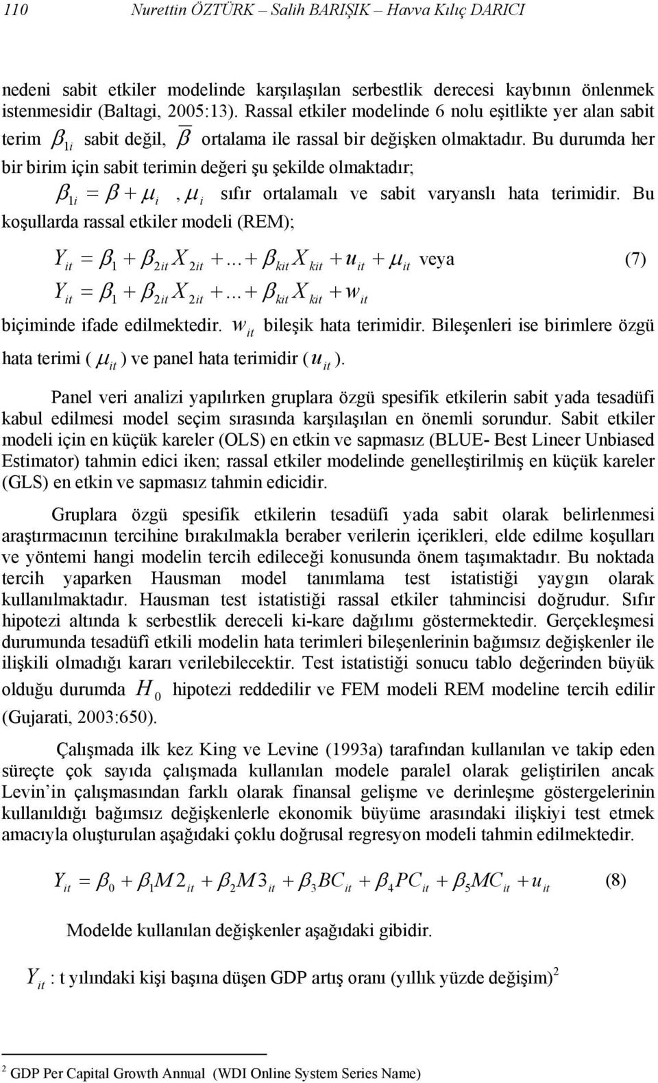 Bu durumda her bir birim için sab terimin değeri şu şekilde olmaktadır; β 1 i = β + μ i, μ i sıfır ortalamalı ve sab varyanslı hata terimidir. Bu koşullarda rassal etkiler modeli (REM); Y = β + β X +.