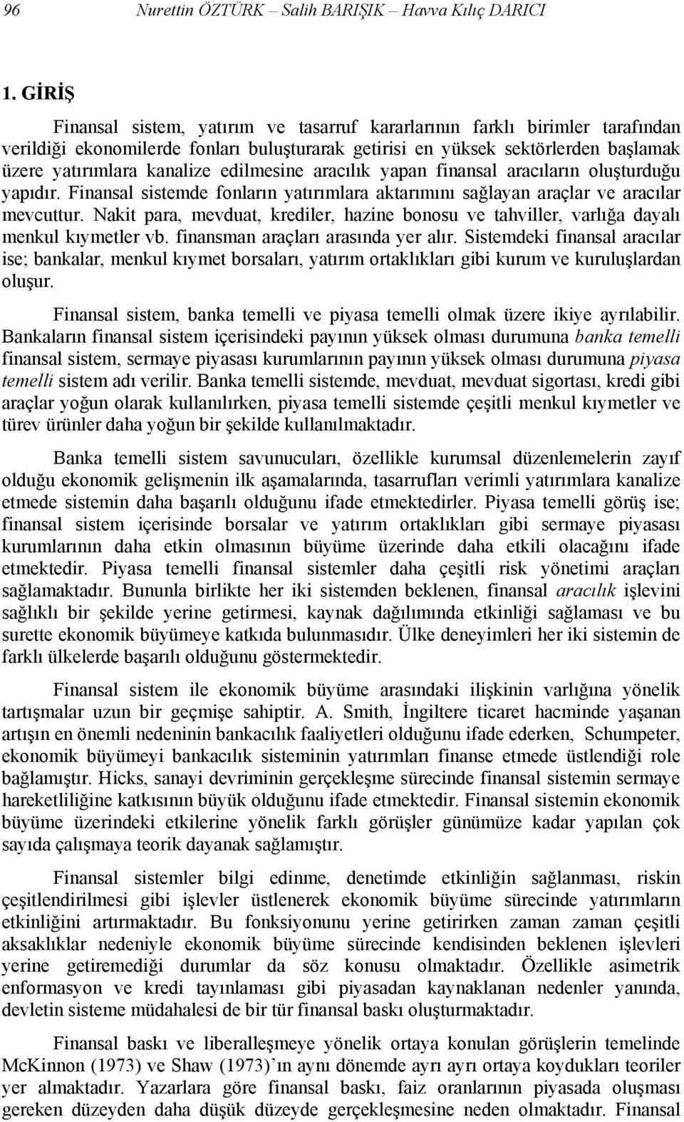 edilmesine aracılık yapan finansal aracıların oluşturduğu yapıdır. Finansal sistemde fonların yatırımlara aktarımını sağlayan araçlar ve aracılar mevcuttur.