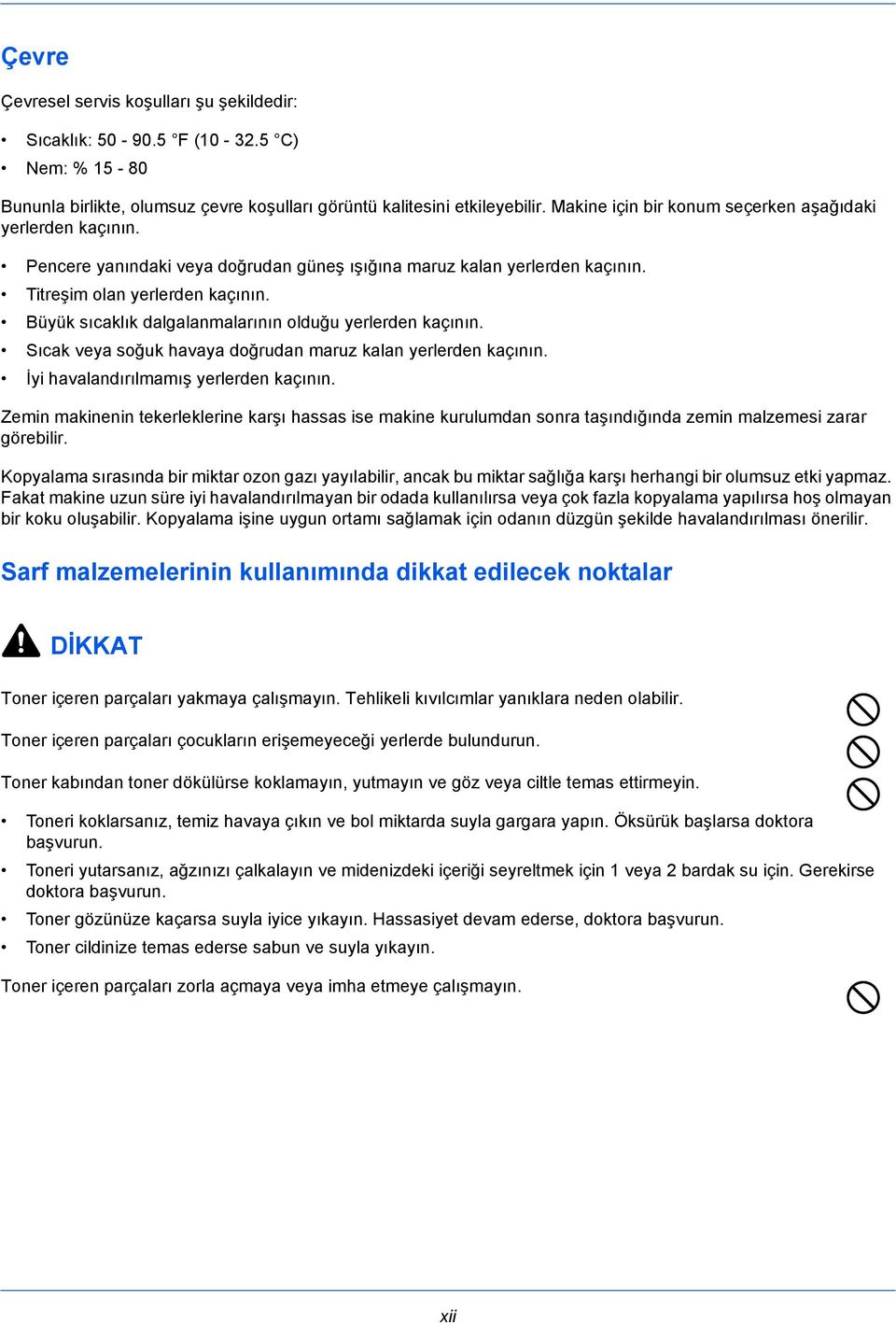 Büyük sıcaklık dalgalanmalarının olduğu yerlerden kaçının. Sıcak veya soğuk havaya doğrudan maruz kalan yerlerden kaçının. İyi havalandırılmamış yerlerden kaçının.