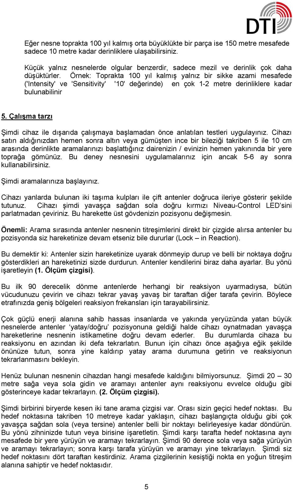 Örnek: Toprakta 100 yıl kalmış yalnız bir sikke azami mesafede ('Intensity' ve 'Sensitivity' '10' değerinde) en çok 1-2 metre derinliklere kadar bulunabilinir 5.