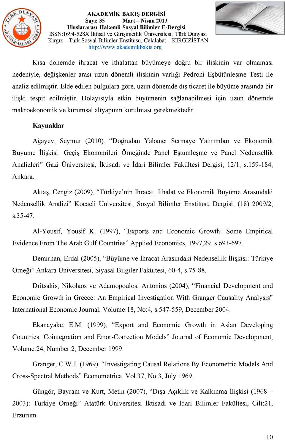 Dolayısıyla etkin büyümenin sağlanabilmesi için uzun dönemde makroekonomik ve kurumsal altyapının kurulması gerekmektedir. Kaynaklar Ağayev, Seymur (2010).