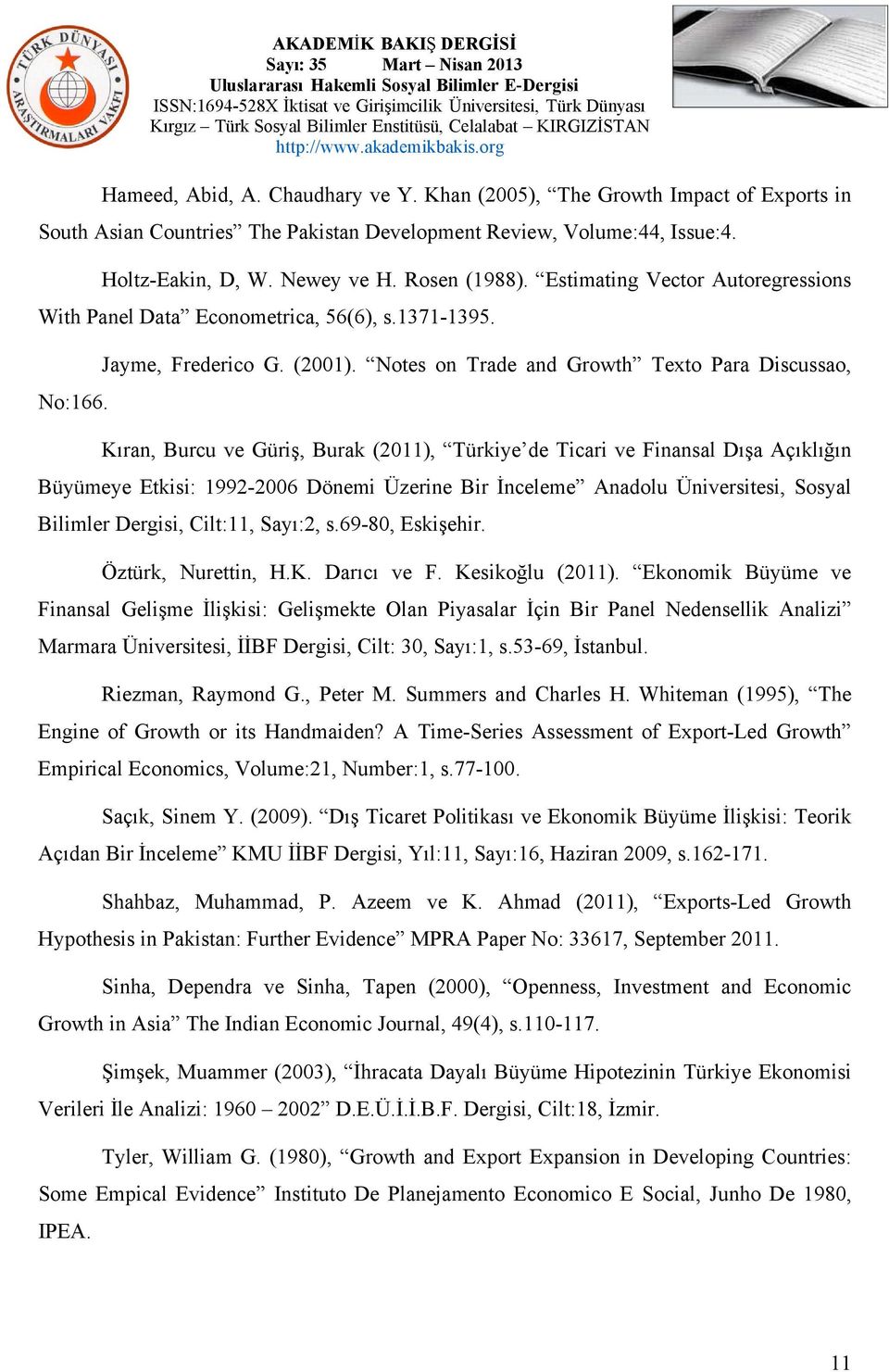 Kıran, Burcu ve Güriş, Burak (2011), Türkiye de Ticari ve Finansal Dışa Açıklığın Büyümeye Etkisi: 1992-2006 Dönemi Üzerine Bir İnceleme Anadolu Üniversitesi, Sosyal Bilimler Dergisi, Cilt:11,