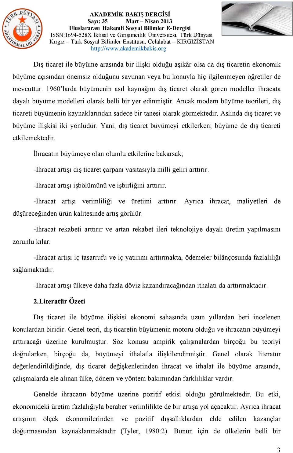 Ancak modern büyüme teorileri, dış ticareti büyümenin kaynaklarından sadece bir tanesi olarak görmektedir. Aslında dış ticaret ve büyüme ilişkisi iki yönlüdür.