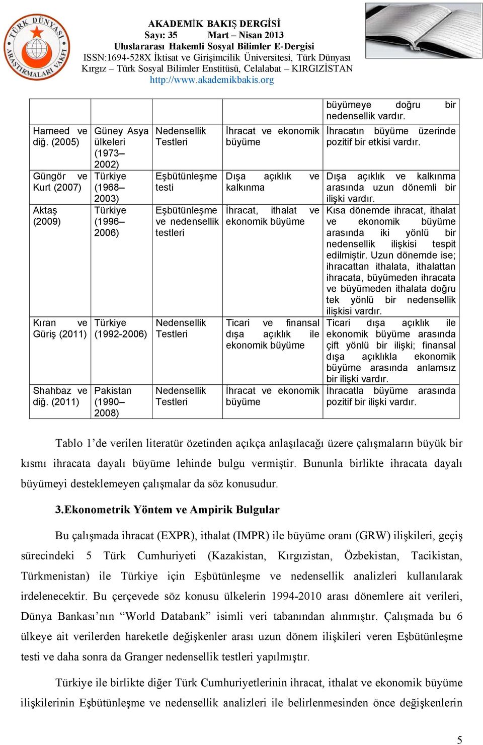 Nedensellik Testleri İhracat ve ekonomik büyüme Dışa açıklık ve kalkınma İhracat, ithalat ve ekonomik büyüme Ticari ve finansal dışa açıklık ile ekonomik büyüme İhracat ve ekonomik büyüme büyümeye