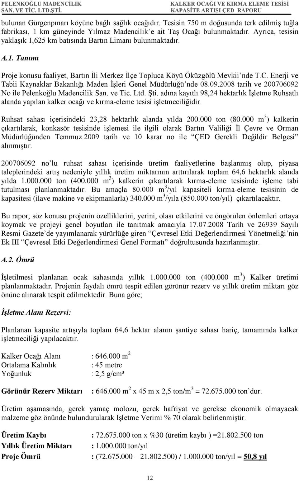 Enerji ve Tabii Kaynaklar Bakanlığı Maden İşleri Genel Müdürlüğü nde 08.09.2008 tarih ve 200706092 No ile Pelenkoğlu Madencilik San. ve Tic. Ltd. Şti.