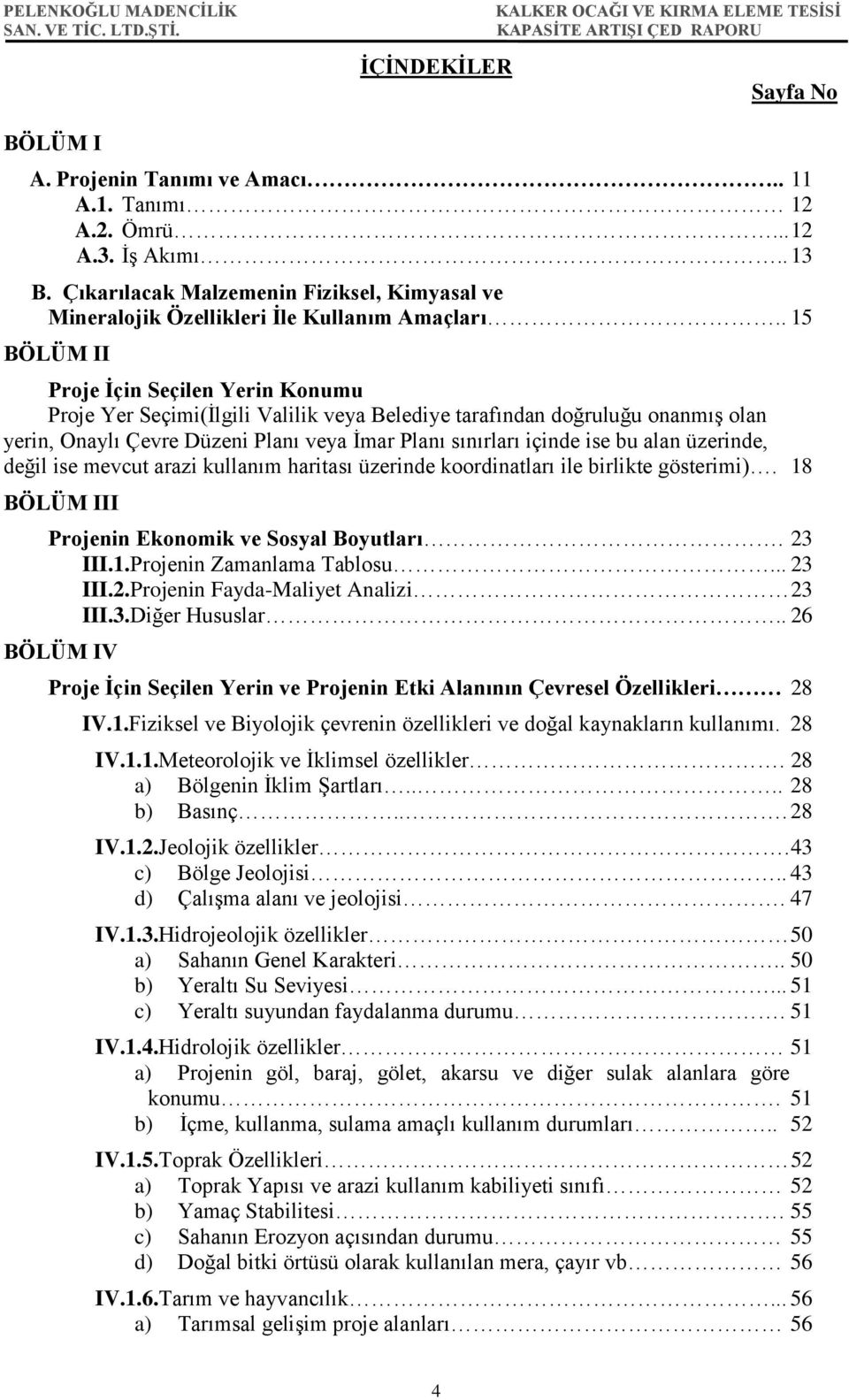 . 15 BÖLÜM II Proje İçin Seçilen Yerin Konumu Proje Yer Seçimi(İlgili Valilik veya Belediye tarafından doğruluğu onanmış olan yerin, Onaylı Çevre Düzeni Planı veya İmar Planı sınırları içinde ise bu