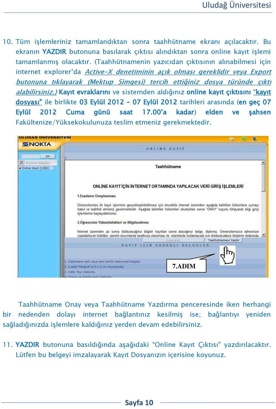 çıktı alabilirsiniz.) Kayıt evraklarını ve sistemden aldığınız online kayıt çıktısını kayıt dosyası ile birlikte tarihleri arasında (en geç 07 Eylül 2012 Cuma günü saat 17.