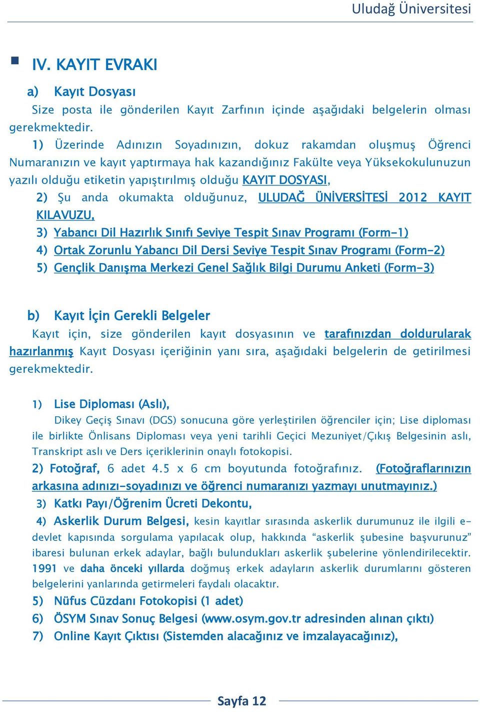 DOSYASI, 2) Şu anda okumakta olduğunuz, ULUDAĞ ÜNİVERSİTESİ 2012 KAYIT KILAVUZU, 3) Yabancı Dil Hazırlık Sınıfı Seviye Tespit Sınav Programı (Form-1) 4) Ortak Zorunlu Yabancı Dil Dersi Seviye Tespit