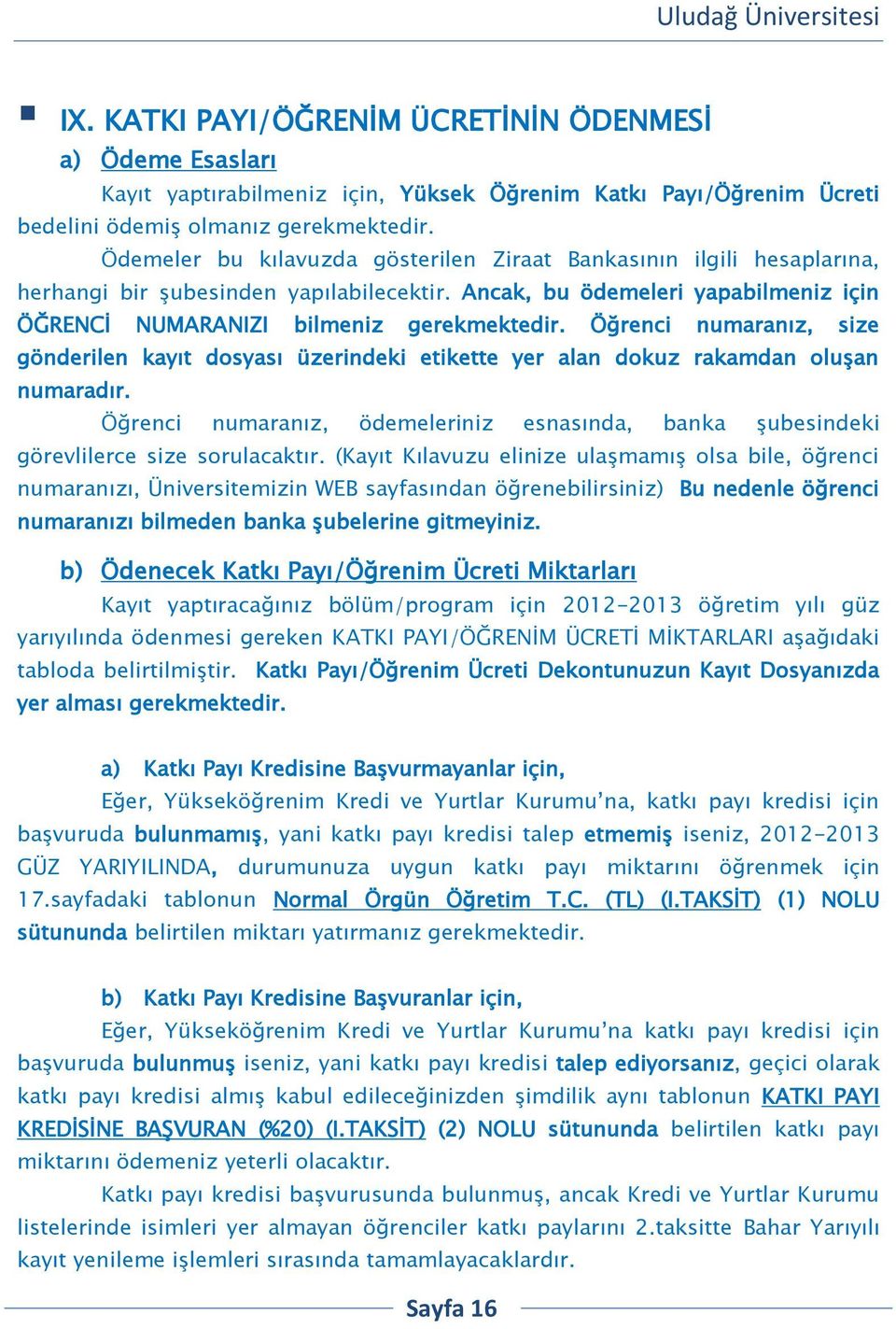 Öğrenci numaranız, size gönderilen kayıt dosyası üzerindeki etikette yer alan dokuz rakamdan oluşan numaradır.