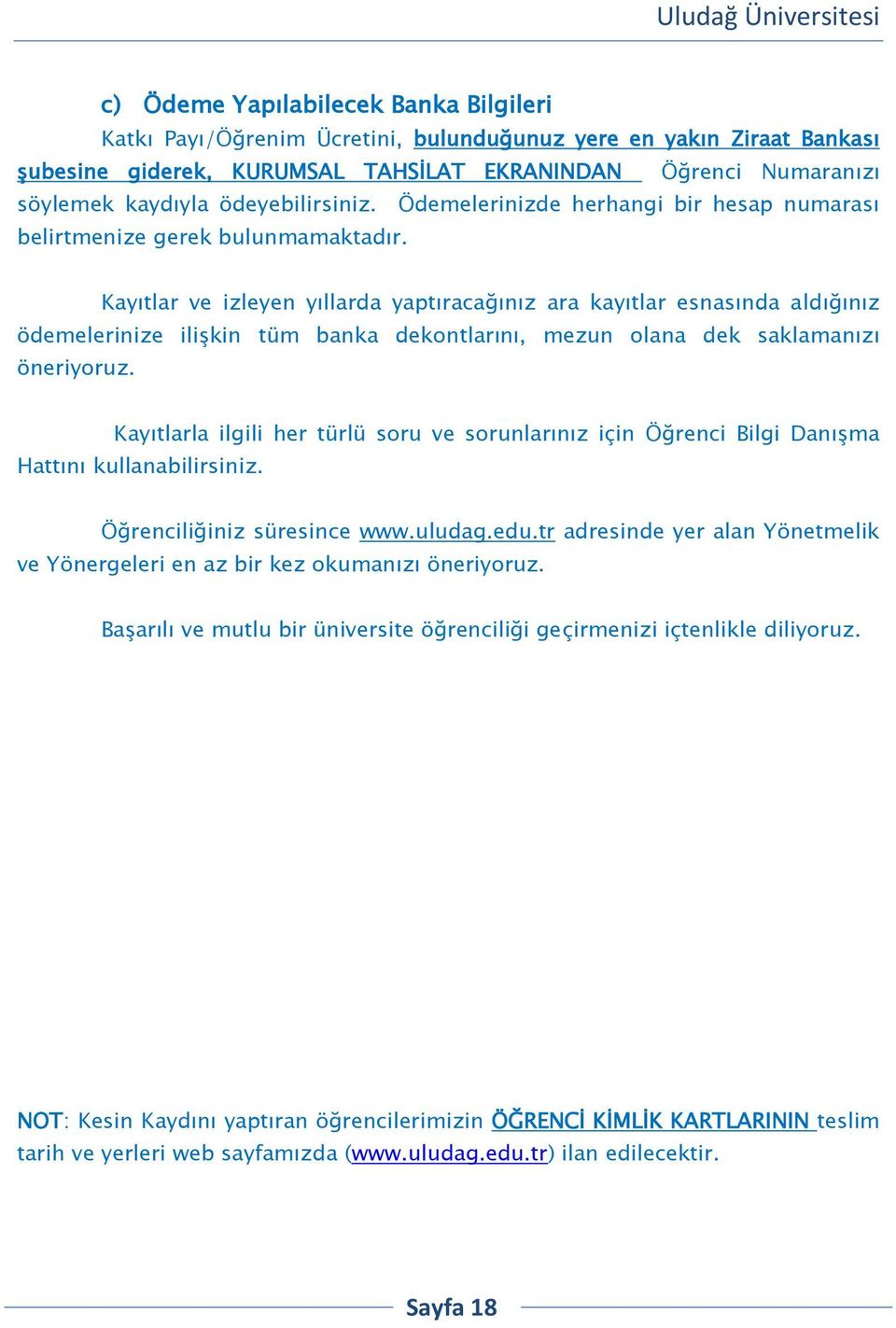 Kayıtlar ve izleyen yıllarda yaptıracağınız ara kayıtlar esnasında aldığınız ödemelerinize ilişkin tüm banka dekontlarını, mezun olana dek saklamanızı öneriyoruz.