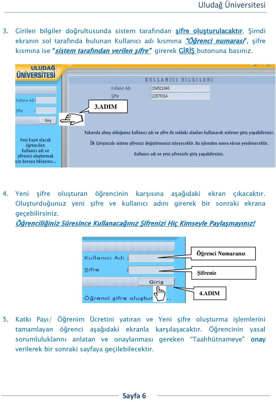 Yeni şifre oluşturan öğrencinin karşısına aşağıdaki ekran çıkacaktır. Oluşturduğunuz yeni şifre ve kullanıcı adını girerek bir sonraki ekrana geçebilirsiniz.