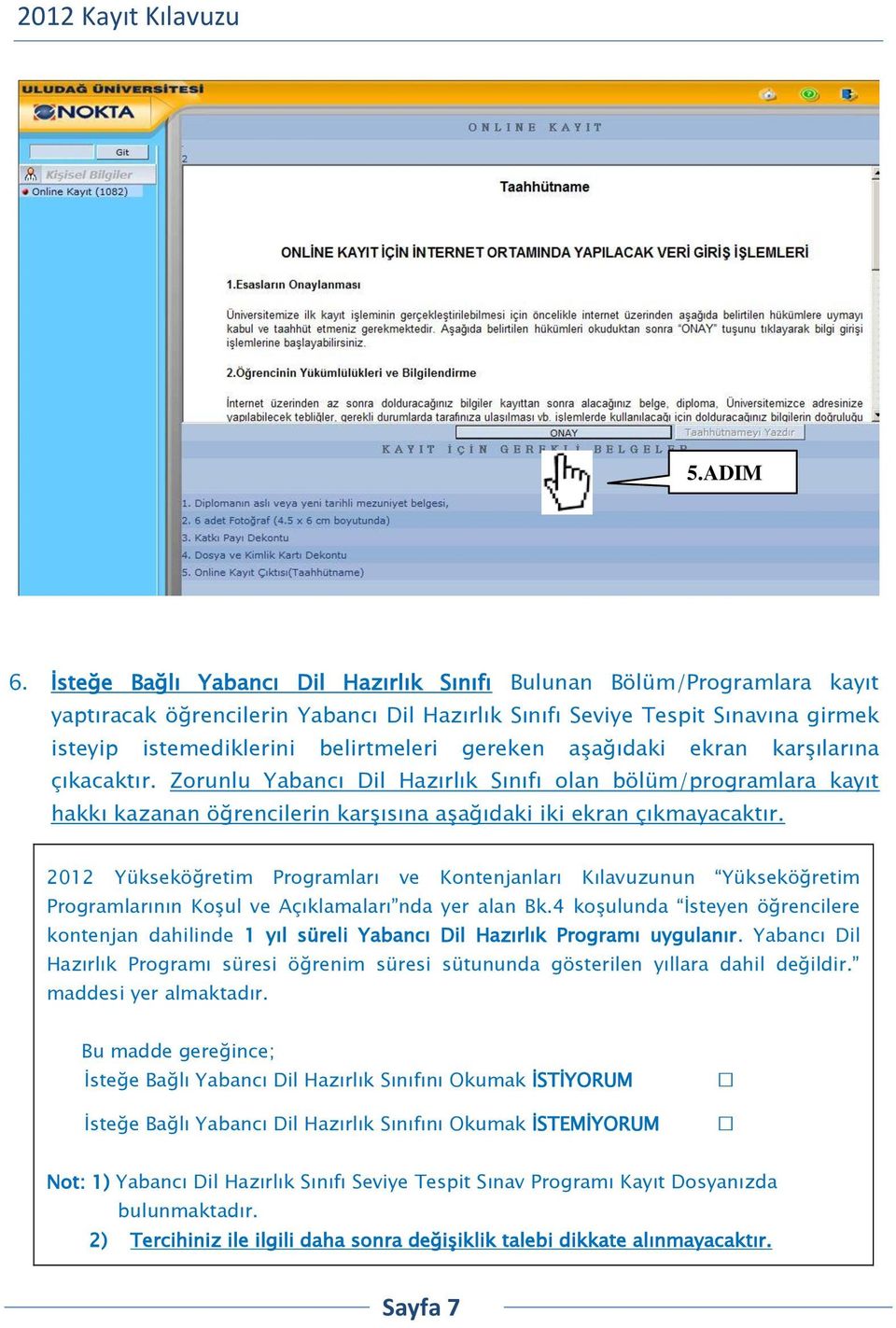 aşağıdaki ekran karşılarına çıkacaktır. Zorunlu Yabancı Dil Hazırlık Sınıfı olan bölüm/programlara kayıt hakkı kazanan öğrencilerin karşısına aşağıdaki iki ekran çıkmayacaktır.