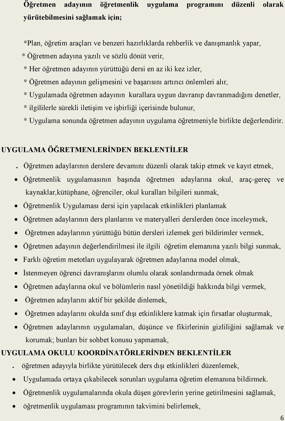 kurallara uygun davranıp davranmadığını denetler, * ilgililerle sürekli iletişim ve işbirliği içerisinde bulunur, * Uygulama sonunda öğretmen adayının uygulama öğretmeniyle birlikte değerlendirir.