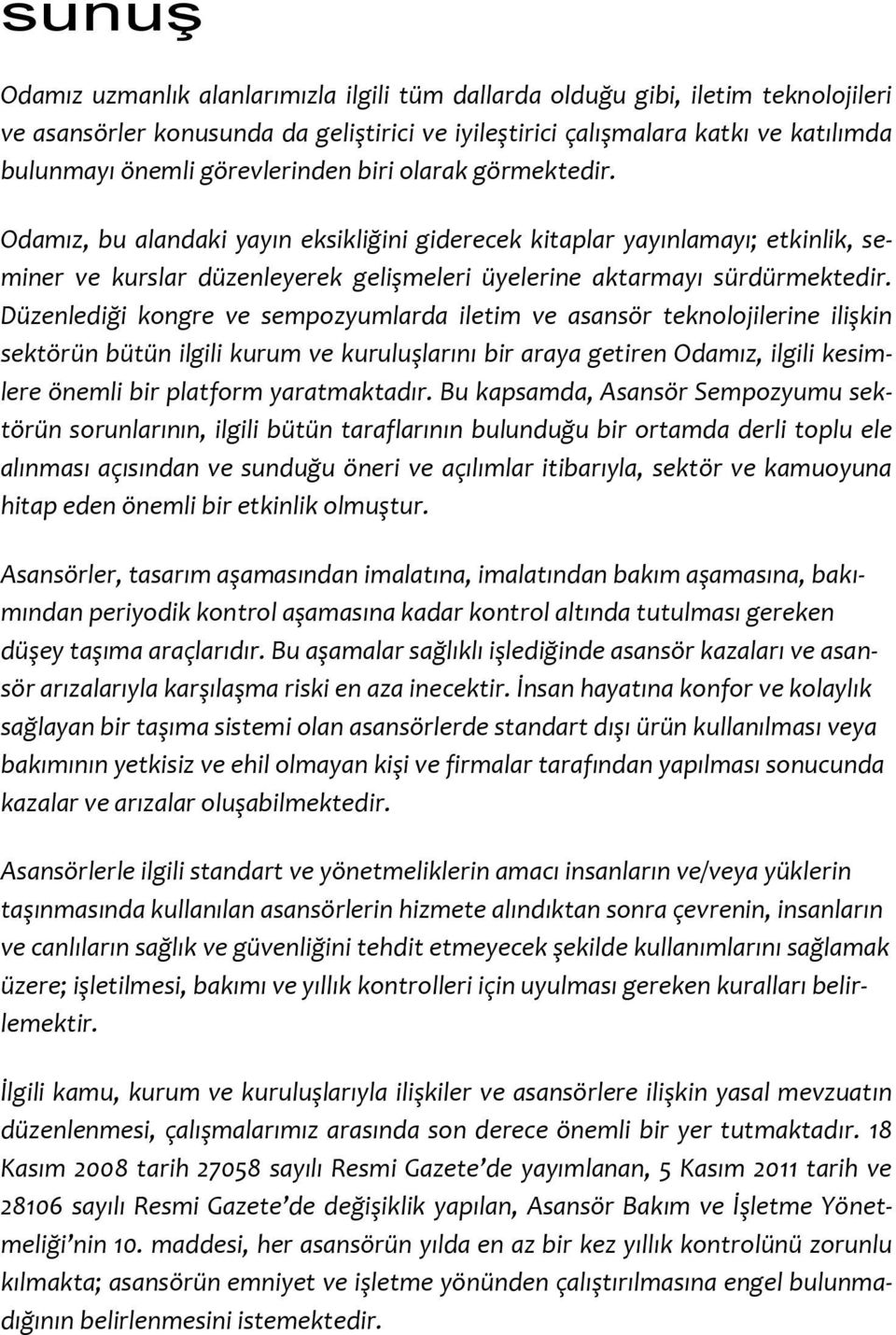 Düzenlediği kongre ve sempozyumlarda iletim ve asansör teknolojilerine ilişkin sektörün bütün ilgili kurum ve kuruluşlarını bir araya getiren Odamız, ilgili kesimlere önemli bir platform