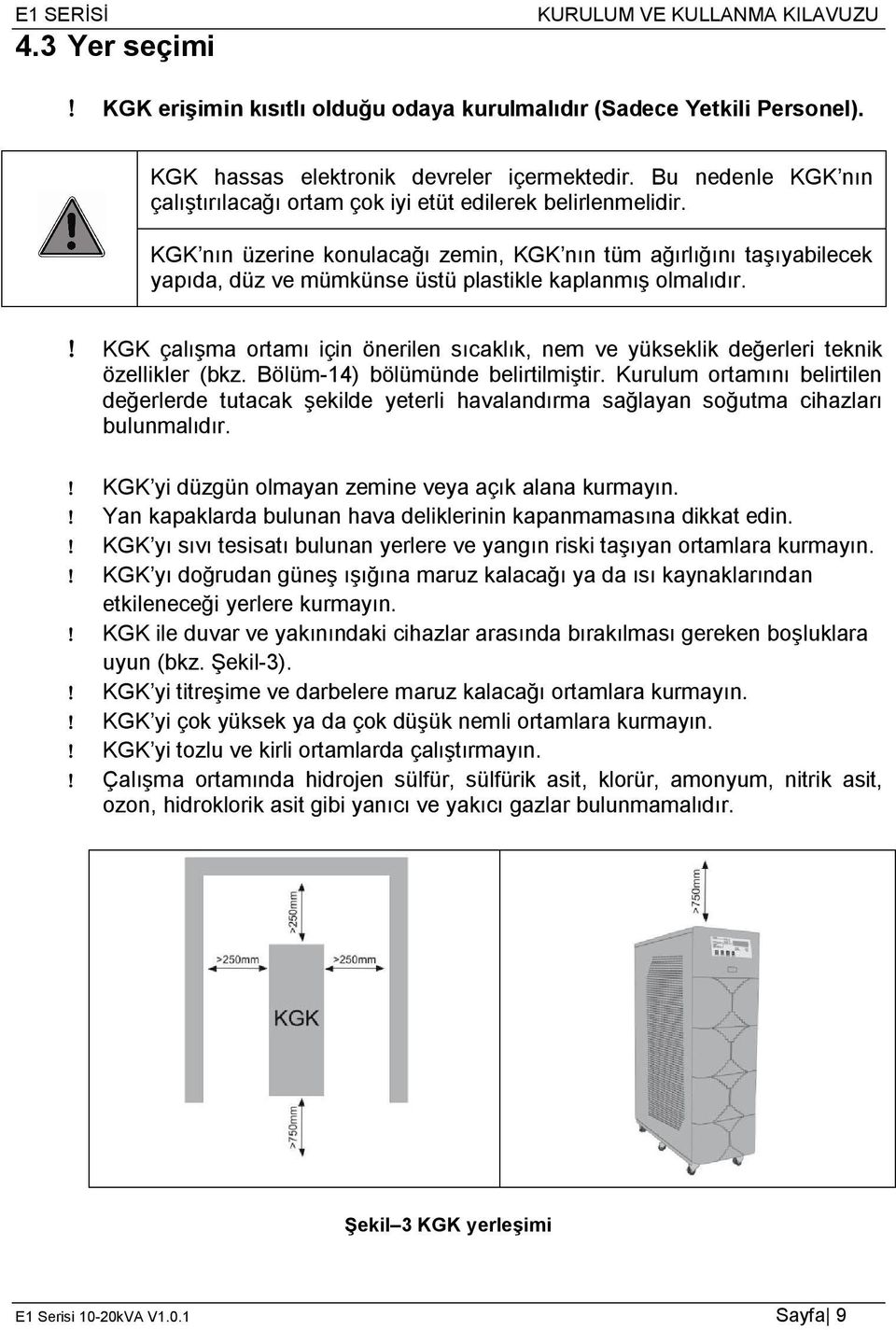 KGK nın üzerine konulacağı zemin, KGK nın tüm ağırlığını taşıyabilecek yapıda, düz ve mümkünse üstü plastikle kaplanmış olmalıdır.