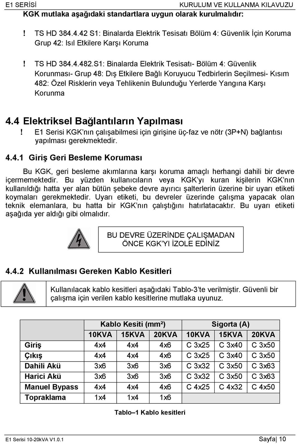 Korunma 4.4 Elektriksel Bağlantıların Yapılması E1 Serisi KGK nın çalışabilmesi için girişine üç-faz ve nötr (3P+N) bağlantısı yapılması gerekmektedir. 4.4.1 Giriş Geri Besleme Koruması Bu KGK, geri besleme akımlarına karşı koruma amaçlı herhangi dahili bir devre içermemektedir.