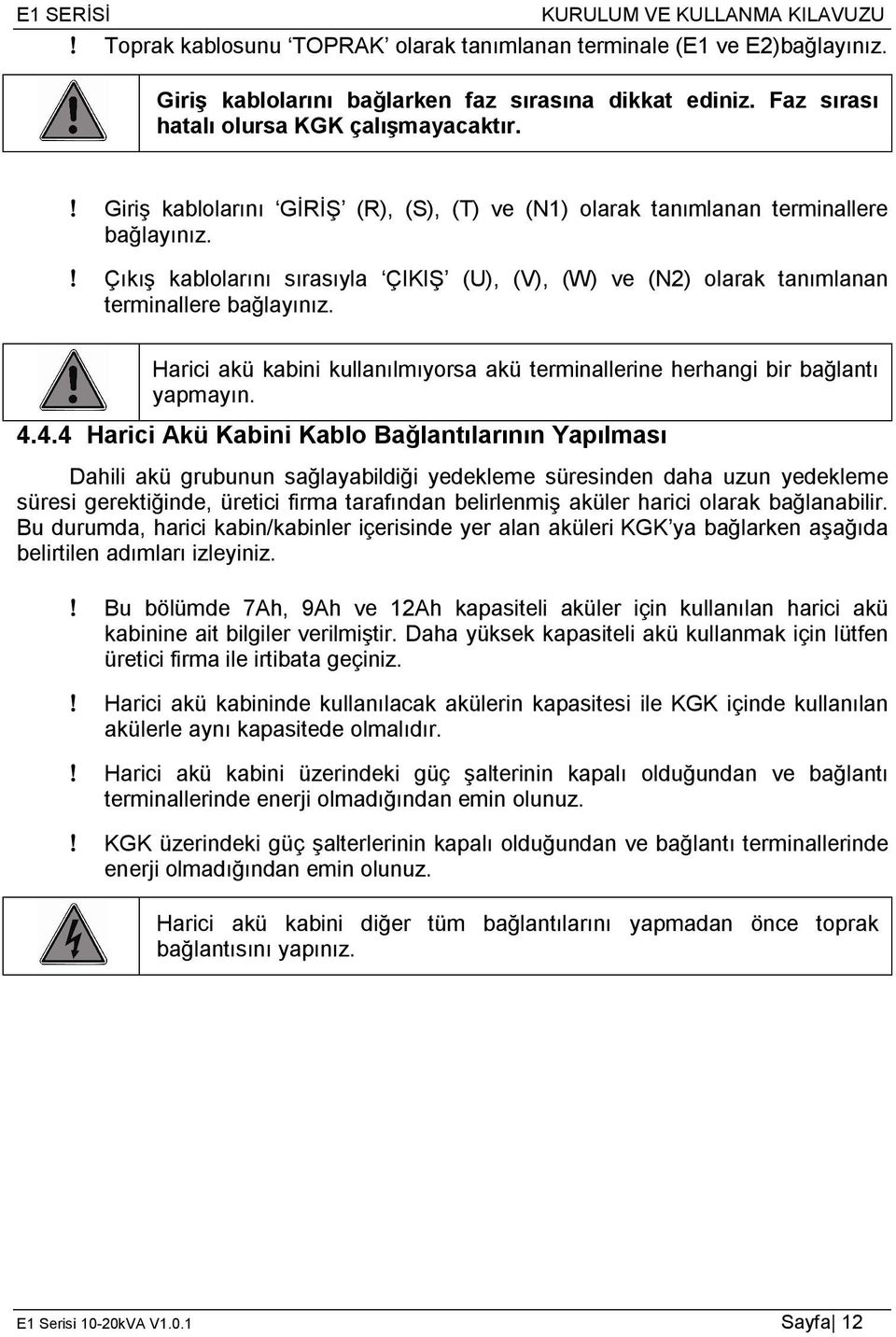 Harici akü kabini kullanılmıyorsa akü terminallerine herhangi bir bağlantı yapmayın. 4.