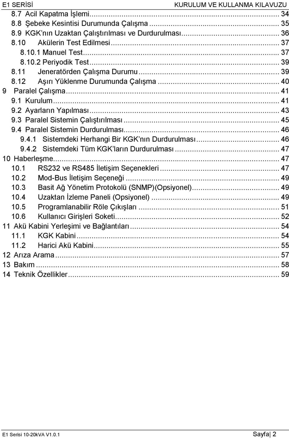 .. 45 9.4 Paralel Sistemin Durdurulması... 46 9.4.1 Sistemdeki Herhangi Bir KGK nın Durdurulması... 46 9.4.2 Sistemdeki Tüm KGK ların Durdurulması... 47 10 Haberleşme... 47 10.1 RS232 ve RS485 İletişim Seçenekleri.