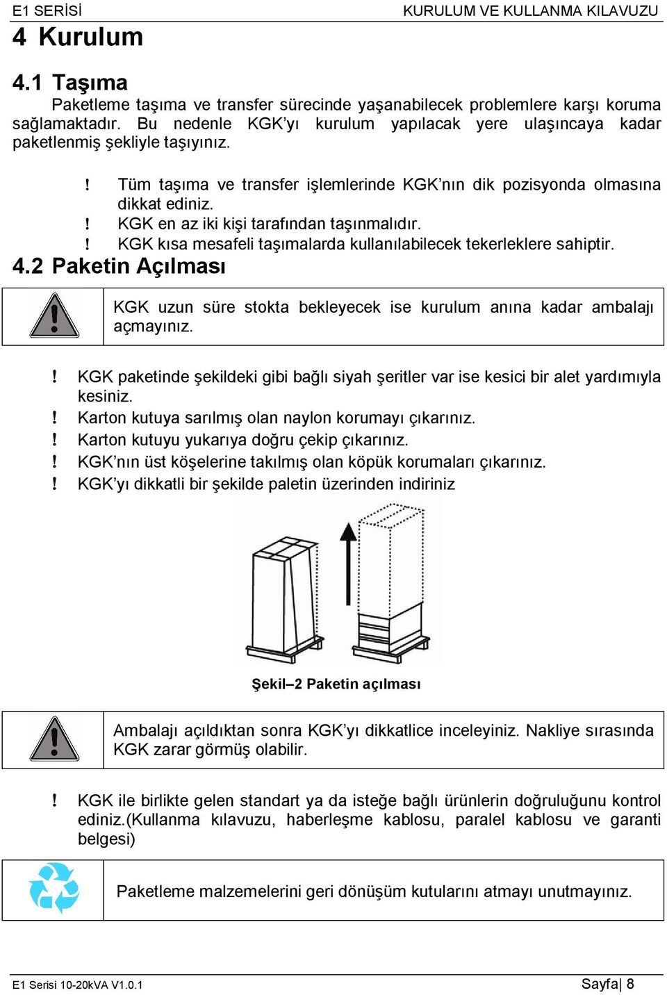 KGK en az iki kişi tarafından taşınmalıdır. KGK kısa mesafeli taşımalarda kullanılabilecek tekerleklere sahiptir. 4.