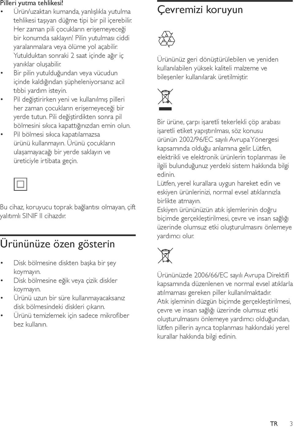 Bir pilin yutulduğundan veya vücudun içinde kaldığından şüpheleniyorsanız acil tıbbi yardım isteyin. Pil değiştirirken yeni ve kullanılmış pilleri her zaman çocukların erişemeyeceği bir yerde tutun.