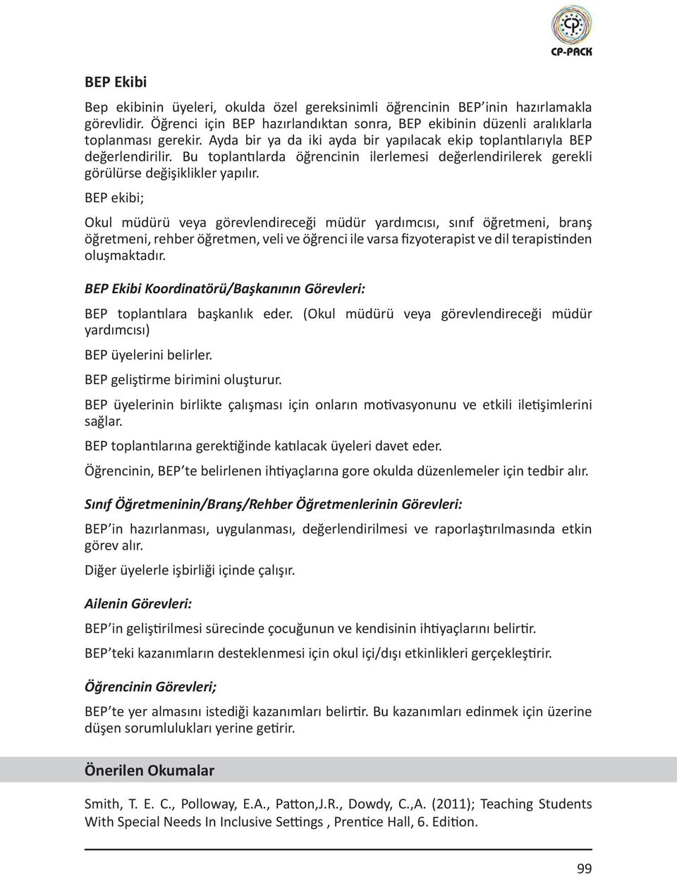 BEP ekibi; Okul müdürü veya görevlendireceği müdür yardımcısı, sınıf öğretmeni, branş öğretmeni, rehber öğretmen, veli ve öğrenci ile varsa fizyoterapist ve dil terapistinden oluşmaktadır.