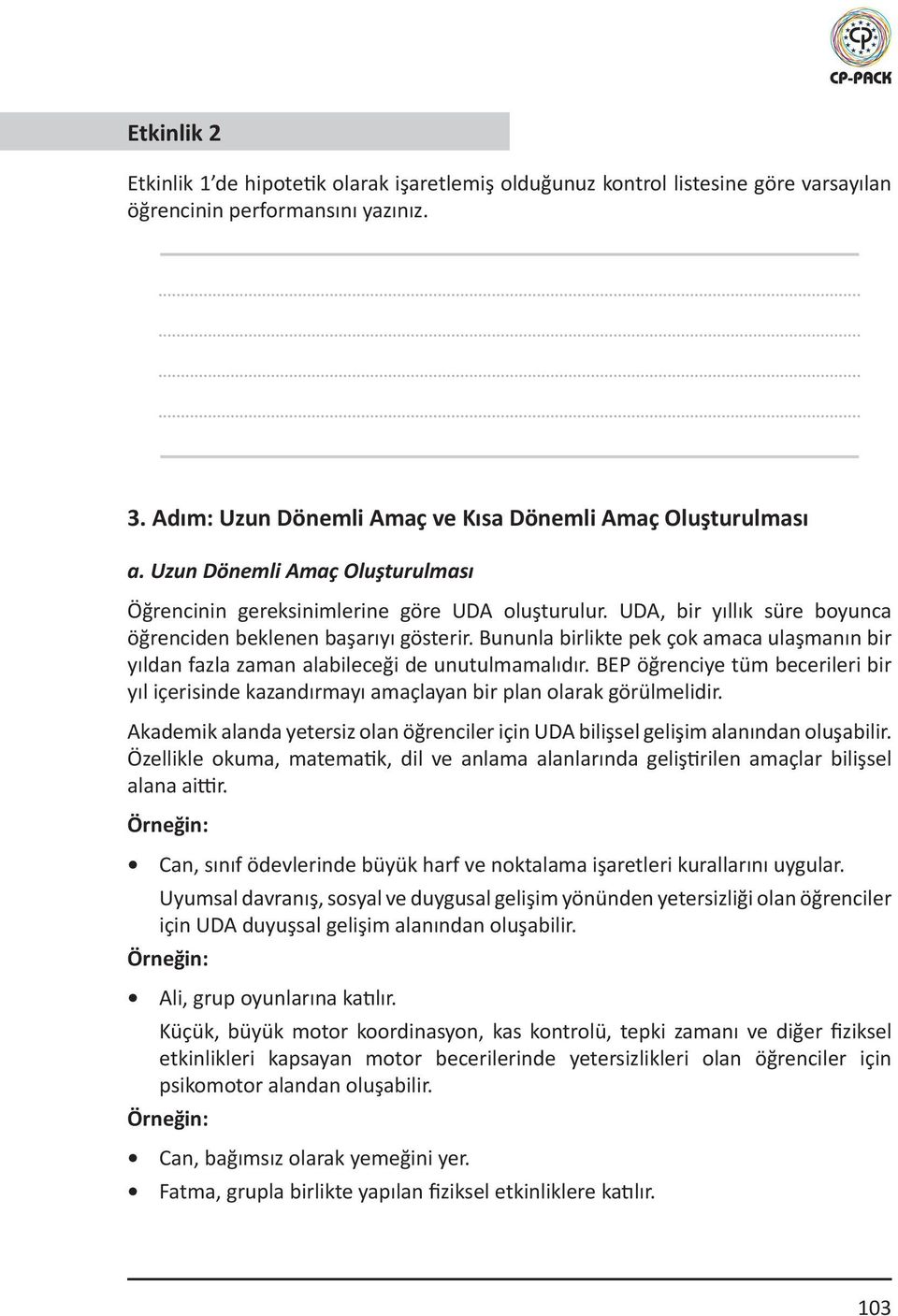 Bununla birlikte pek çok amaca ulaşmanın bir yıldan fazla zaman alabileceği de unutulmamalıdır. BEP öğrenciye tüm becerileri bir yıl içerisinde kazandırmayı amaçlayan bir plan olarak görülmelidir.