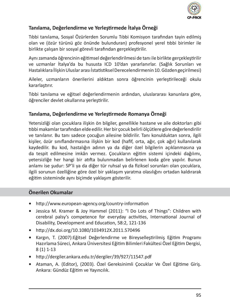 Aynı zamanda öğrencinin eğitimsel değerlendirilmesi de tanı ile birlikte gerçekleştirilir ve uzmanlar İtalya da bu hususta ICD 10 dan yararlanırlar.