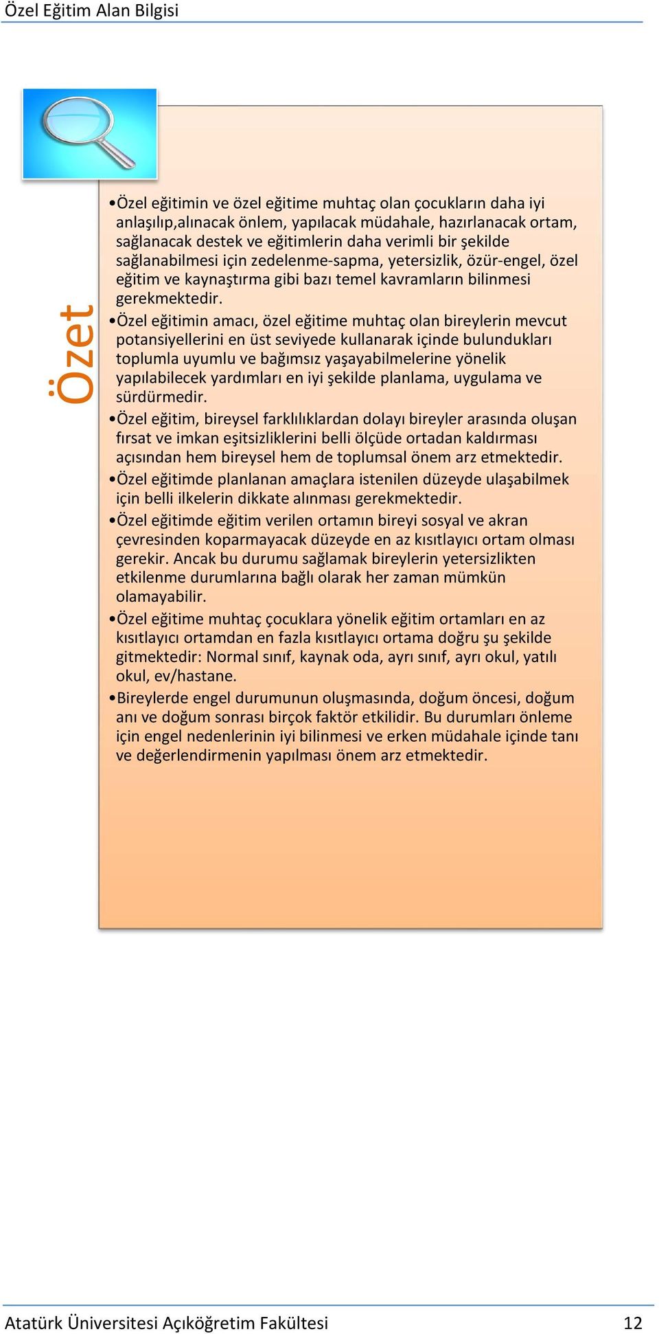 Özel eğitimin amacı, özel eğitime muhtaç olan bireylerin mevcut potansiyellerini en üst seviyede kullanarak içinde bulundukları toplumla uyumlu ve bağımsız yaşayabilmelerine yönelik yapılabilecek