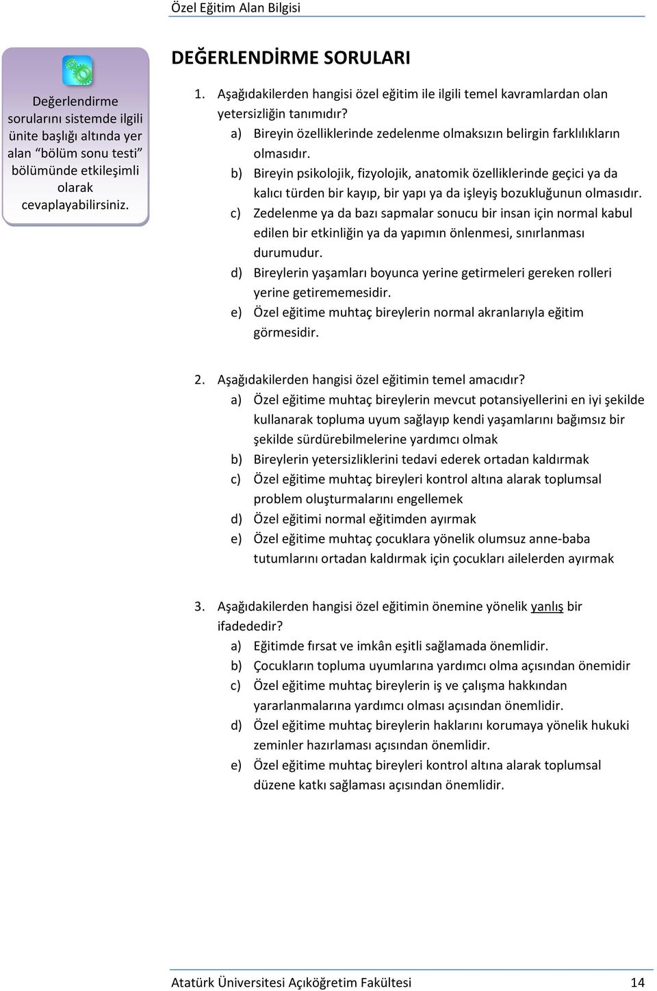 b) Bireyin psikolojik, fizyolojik, anatomik özelliklerinde geçici ya da kalıcı türden bir kayıp, bir yapı ya da işleyiş bozukluğunun olmasıdır.