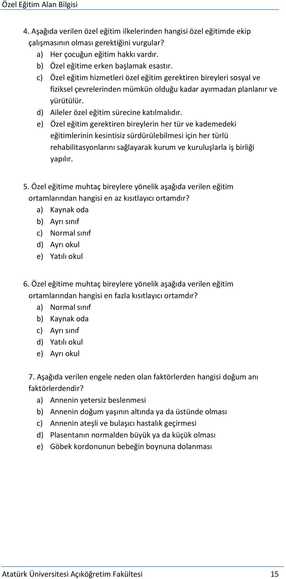 e) Özel eğitim gerektiren bireylerin her tür ve kademedeki eğitimlerinin kesintisiz sürdürülebilmesi için her türlü rehabilitasyonlarını sağlayarak kurum ve kuruluşlarla iş birliği yapılır. 5.